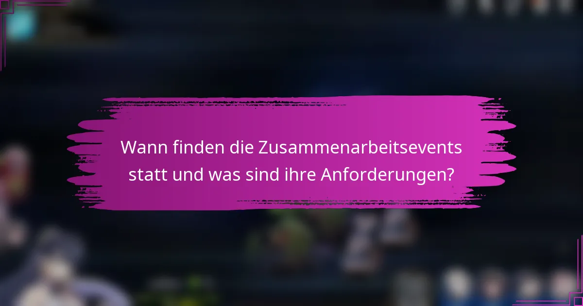 Wann finden die Zusammenarbeitsevents statt und was sind ihre Anforderungen?