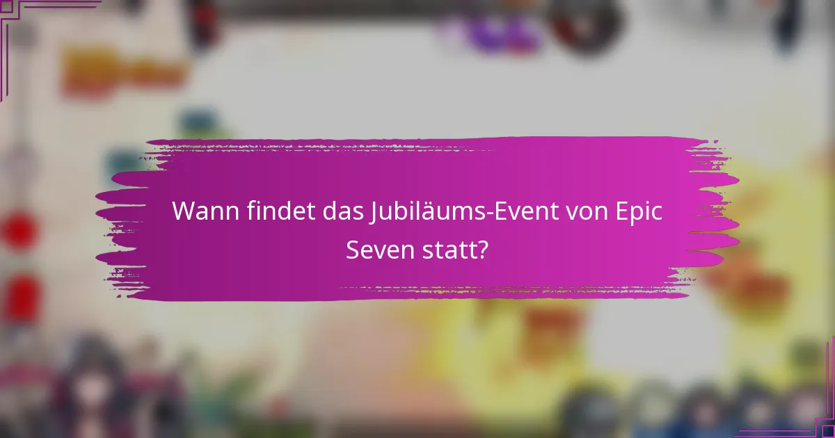 Wann findet das Jubiläums-Event von Epic Seven statt?