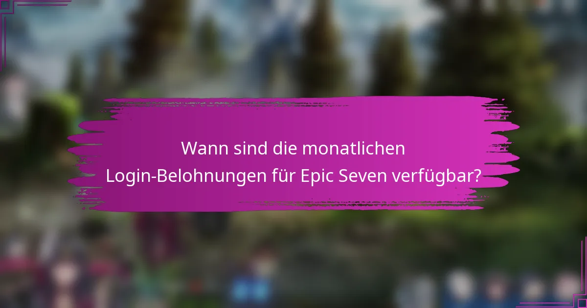 Wann sind die monatlichen Login-Belohnungen für Epic Seven verfügbar?