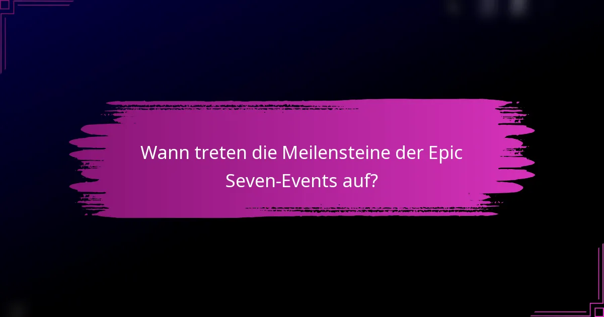 Wann treten die Meilensteine der Epic Seven-Events auf?