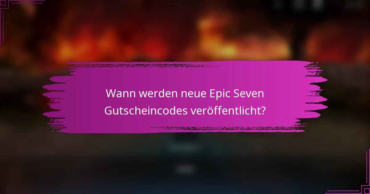 Wann werden neue Epic Seven Gutscheincodes veröffentlicht?
