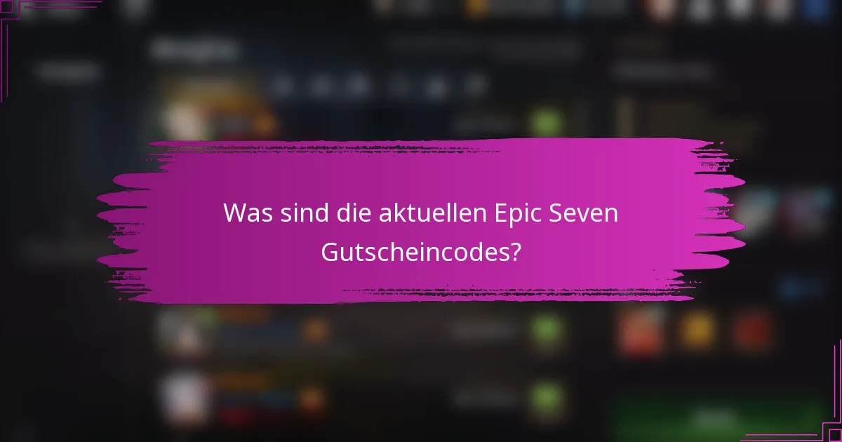 Was sind die aktuellen Epic Seven Gutscheincodes?