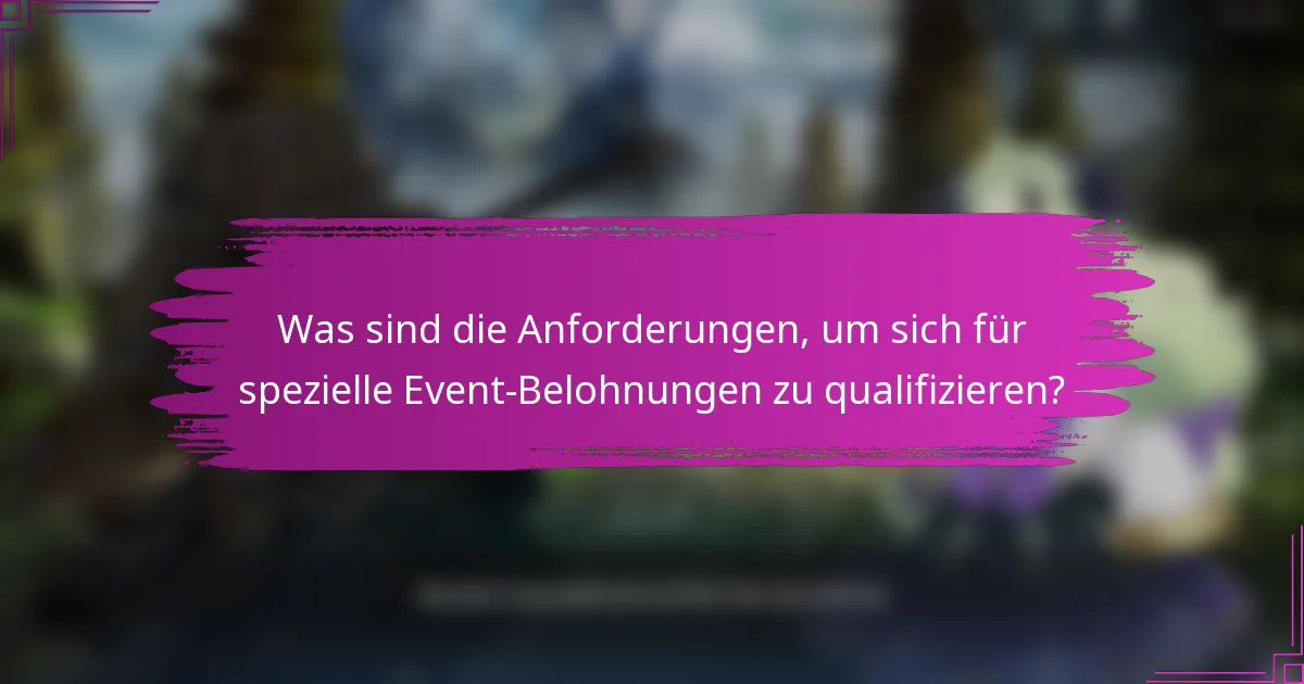 Was sind die Anforderungen, um sich für spezielle Event-Belohnungen zu qualifizieren?