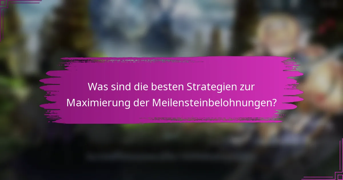 Was sind die besten Strategien zur Maximierung der Meilensteinbelohnungen?