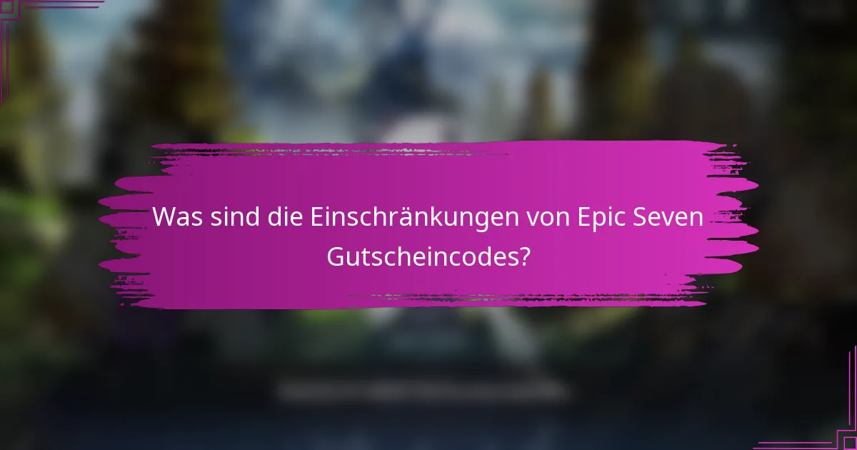 Was sind die Einschränkungen von Epic Seven Gutscheincodes?