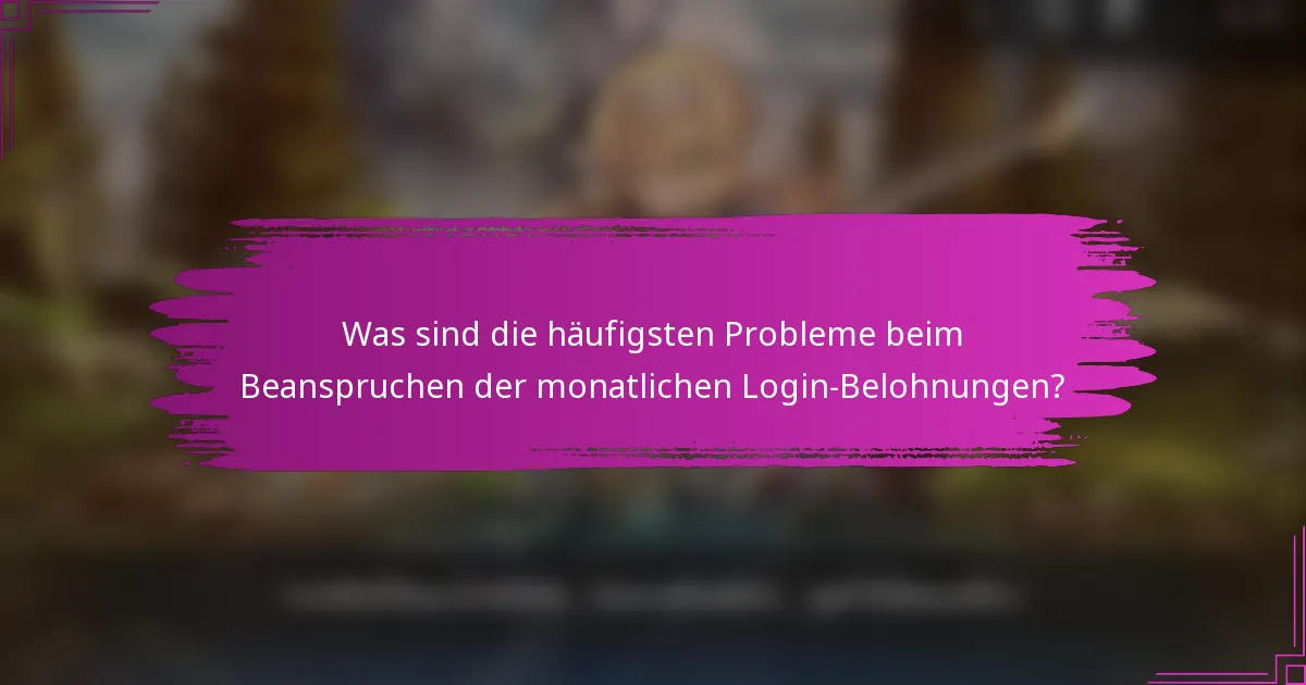 Was sind die häufigsten Probleme beim Beanspruchen der monatlichen Login-Belohnungen?