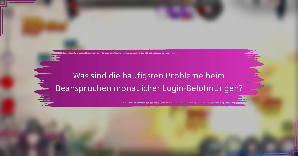 Was sind die häufigsten Probleme beim Beanspruchen monatlicher Login-Belohnungen?