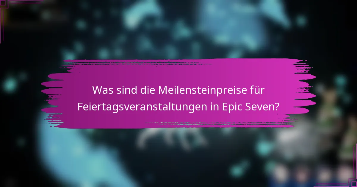 Was sind die Meilensteinpreise für Feiertagsveranstaltungen in Epic Seven?