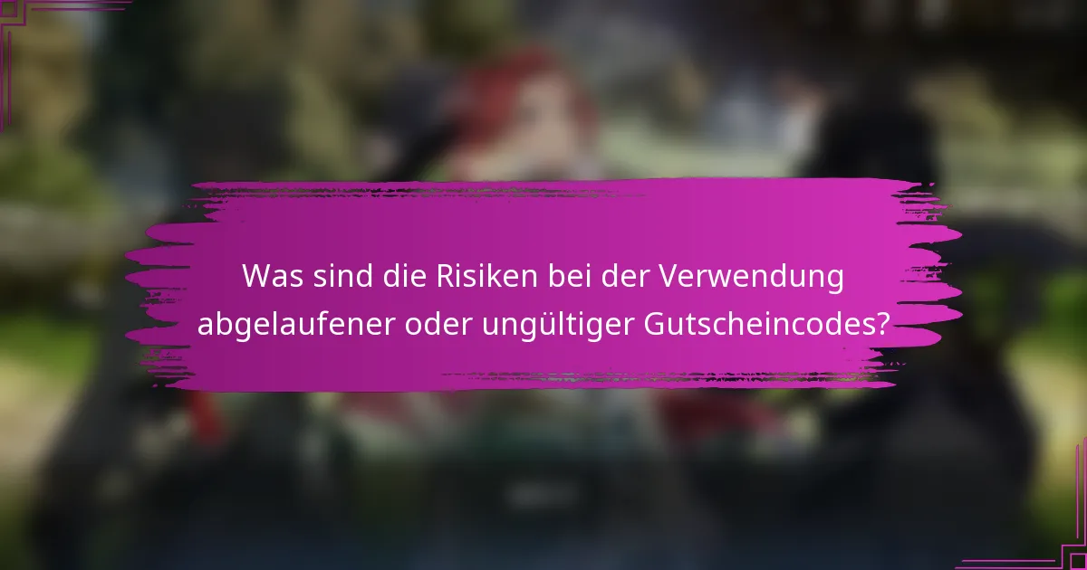 Was sind die Risiken bei der Verwendung abgelaufener oder ungültiger Gutscheincodes?