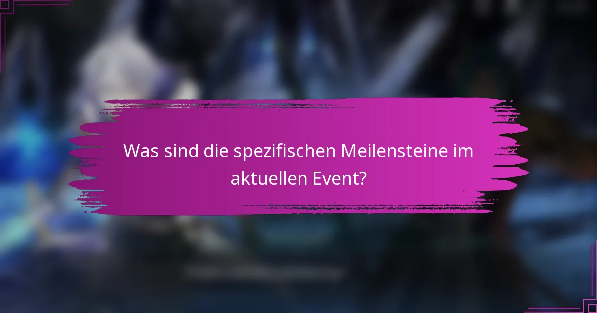 Was sind die spezifischen Meilensteine im aktuellen Event?
