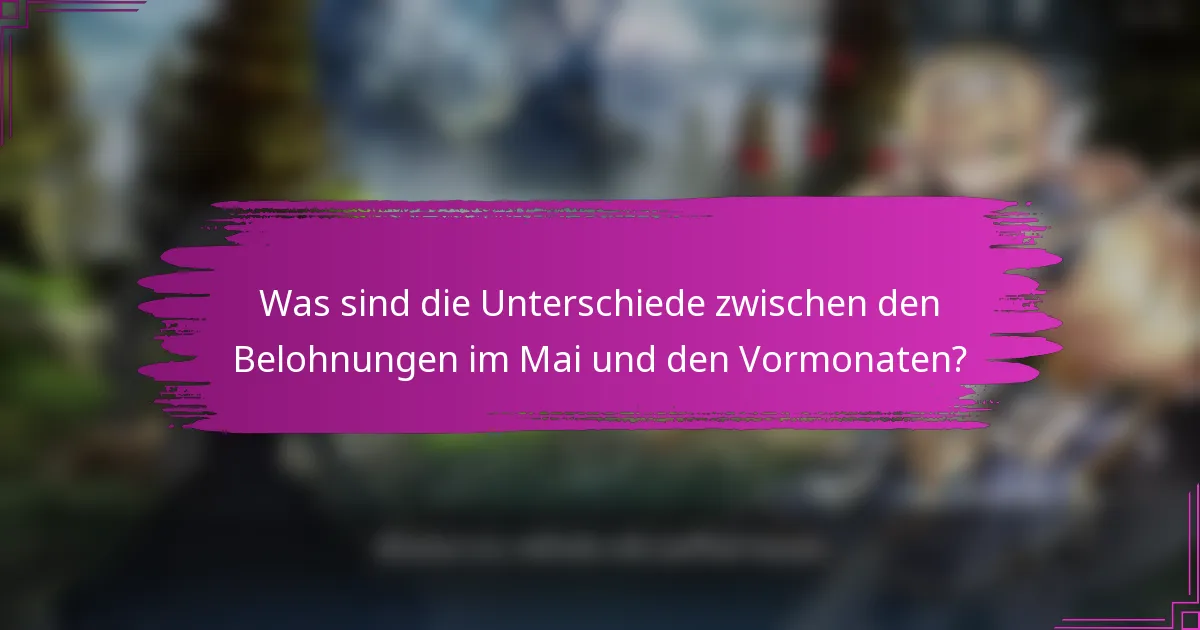 Was sind die Unterschiede zwischen den Belohnungen im Mai und den Vormonaten?