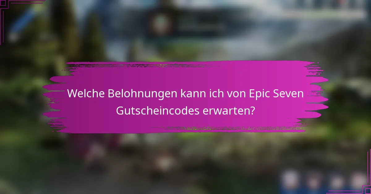 Welche Belohnungen kann ich von Epic Seven Gutscheincodes erwarten?
