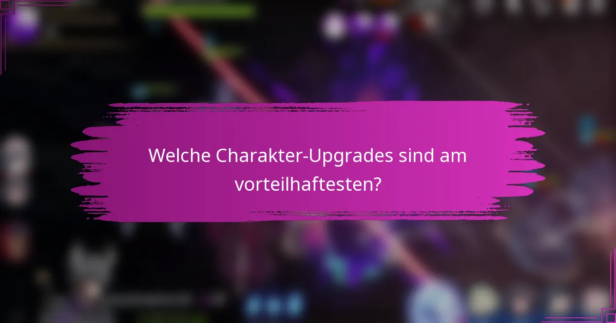 Welche Charakter-Upgrades sind am vorteilhaftesten?