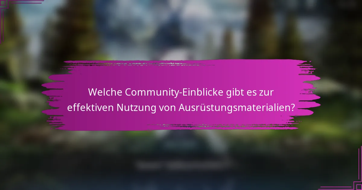 Welche Community-Einblicke gibt es zur effektiven Nutzung von Ausrüstungsmaterialien?
