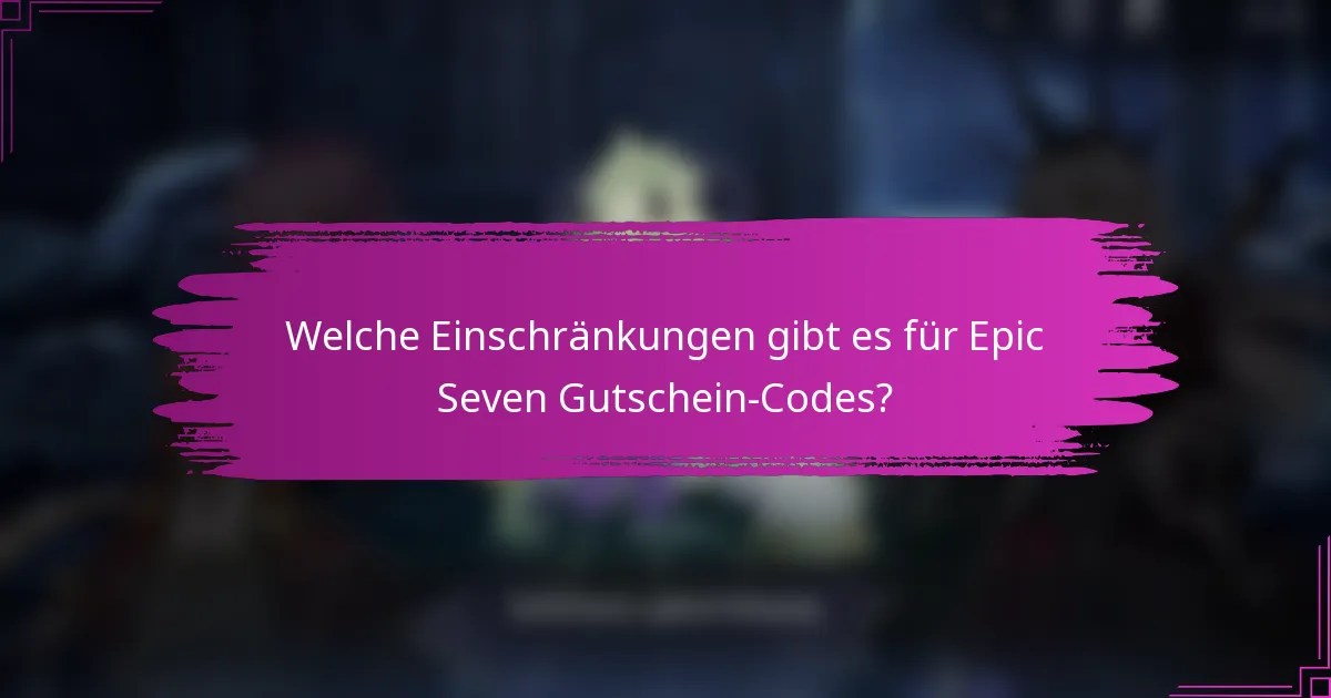 Welche Einschränkungen gibt es für Epic Seven Gutschein-Codes?