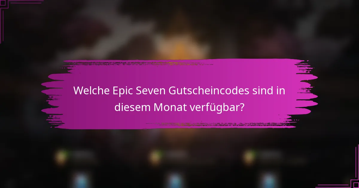 Welche Epic Seven Gutscheincodes sind in diesem Monat verfügbar?