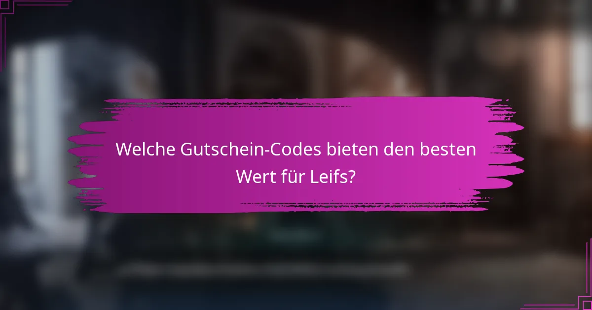 Welche Gutschein-Codes bieten den besten Wert für Leifs?