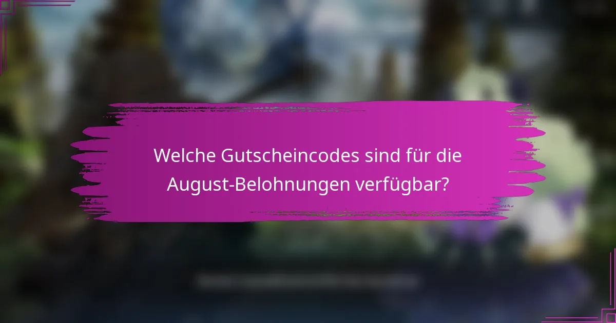 Welche Gutscheincodes sind für die August-Belohnungen verfügbar?