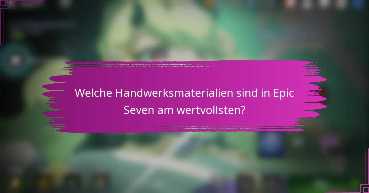 Welche Handwerksmaterialien sind in Epic Seven am wertvollsten?