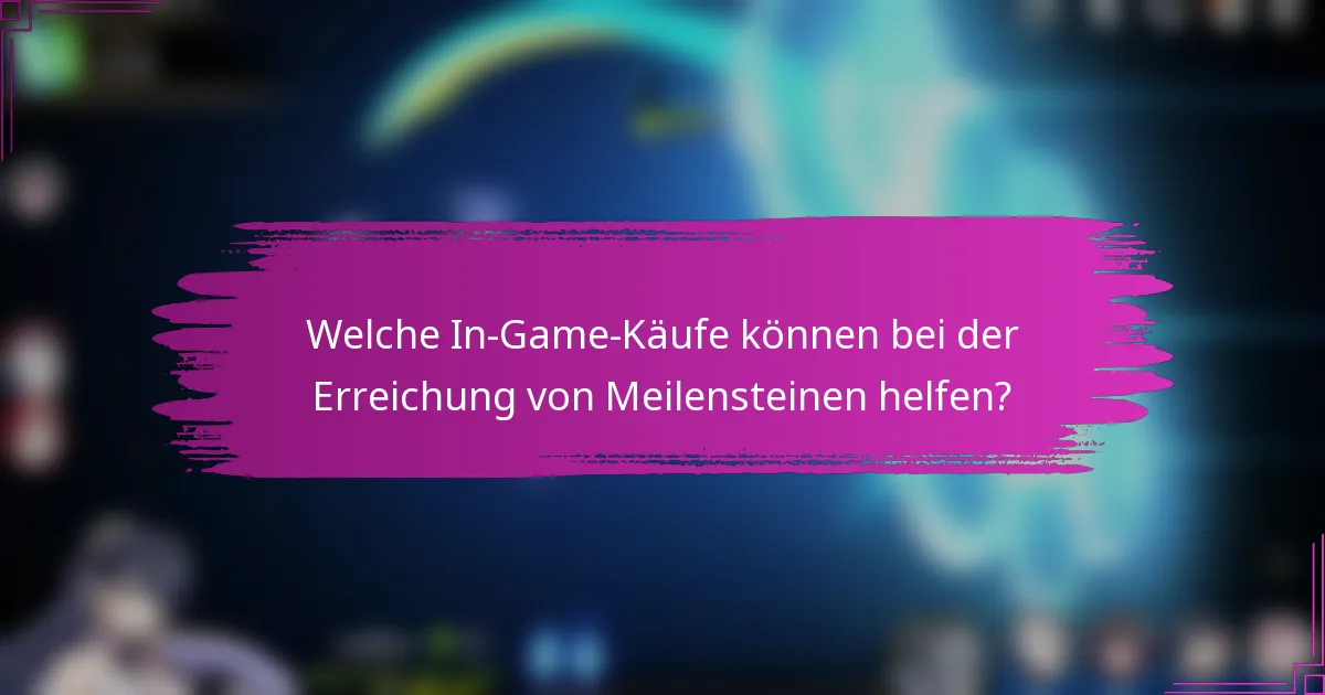 Welche In-Game-Käufe können bei der Erreichung von Meilensteinen helfen?