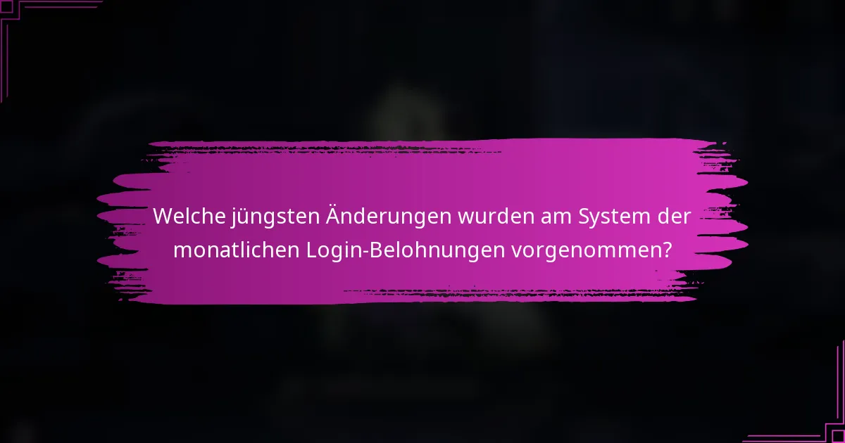 Welche jüngsten Änderungen wurden am System der monatlichen Login-Belohnungen vorgenommen?