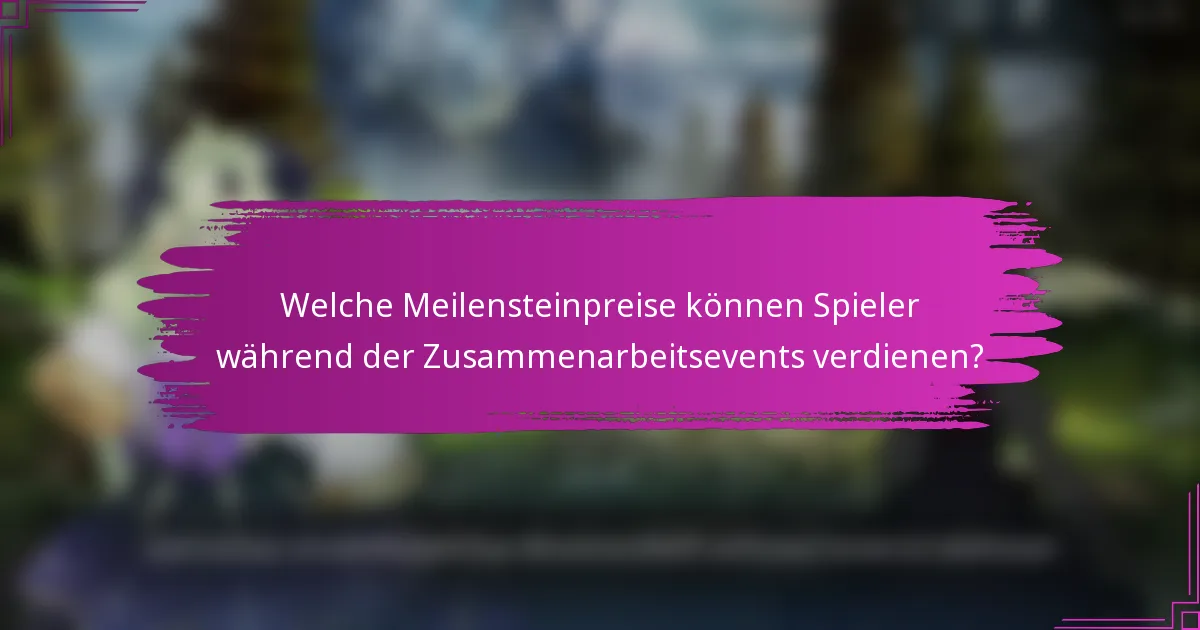Welche Meilensteinpreise können Spieler während der Zusammenarbeitsevents verdienen?