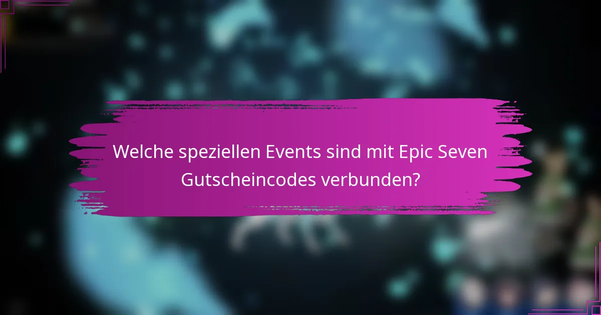 Welche speziellen Events sind mit Epic Seven Gutscheincodes verbunden?