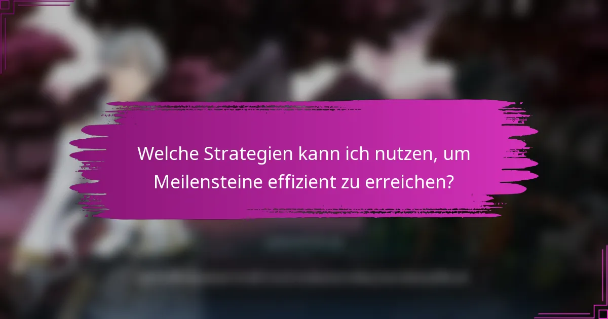 Welche Strategien kann ich nutzen, um Meilensteine effizient zu erreichen?