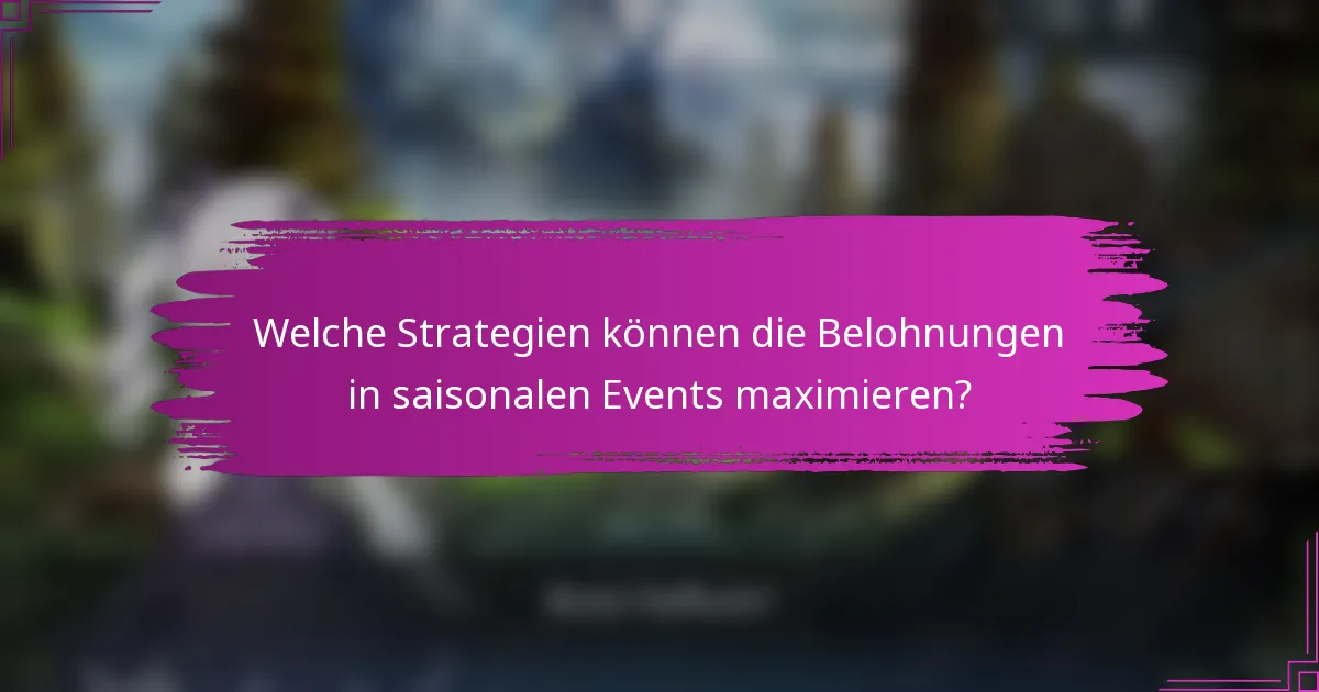 Welche Strategien können die Belohnungen in saisonalen Events maximieren?