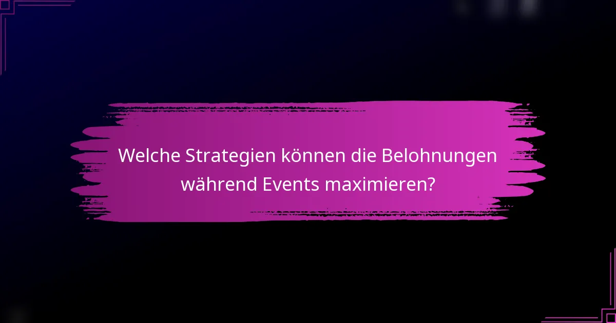 Welche Strategien können die Belohnungen während Events maximieren?