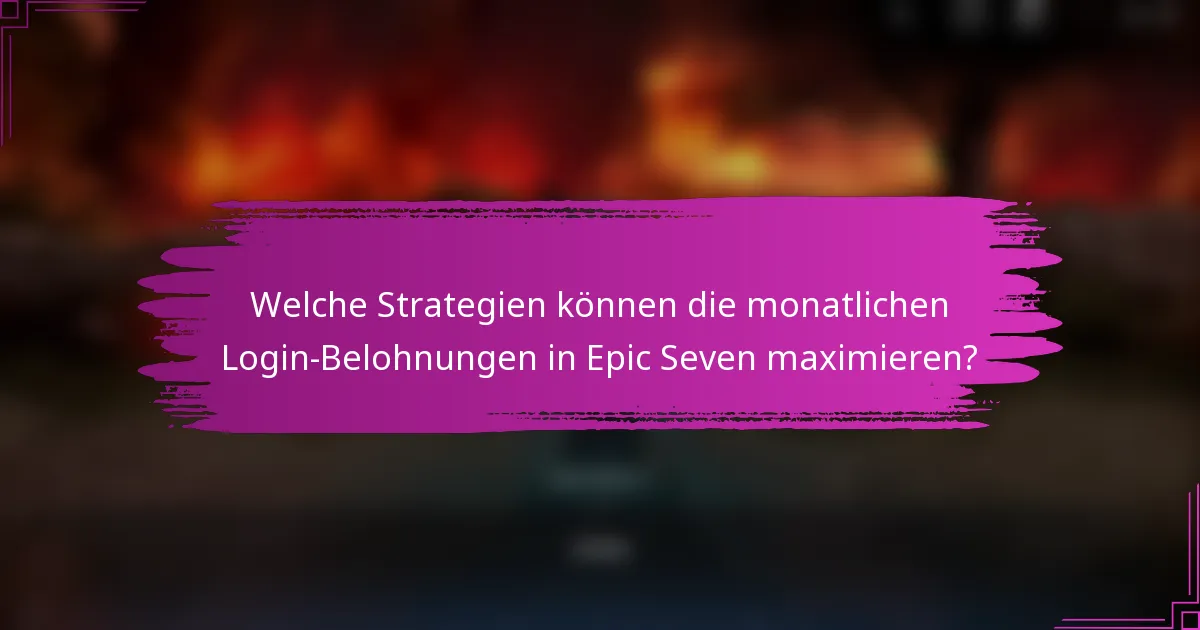 Welche Strategien können die monatlichen Login-Belohnungen in Epic Seven maximieren?