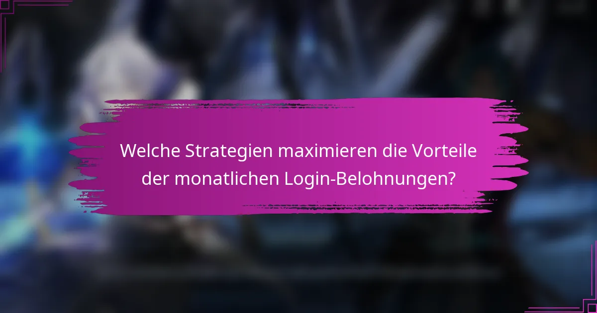 Welche Strategien maximieren die Vorteile der monatlichen Login-Belohnungen?