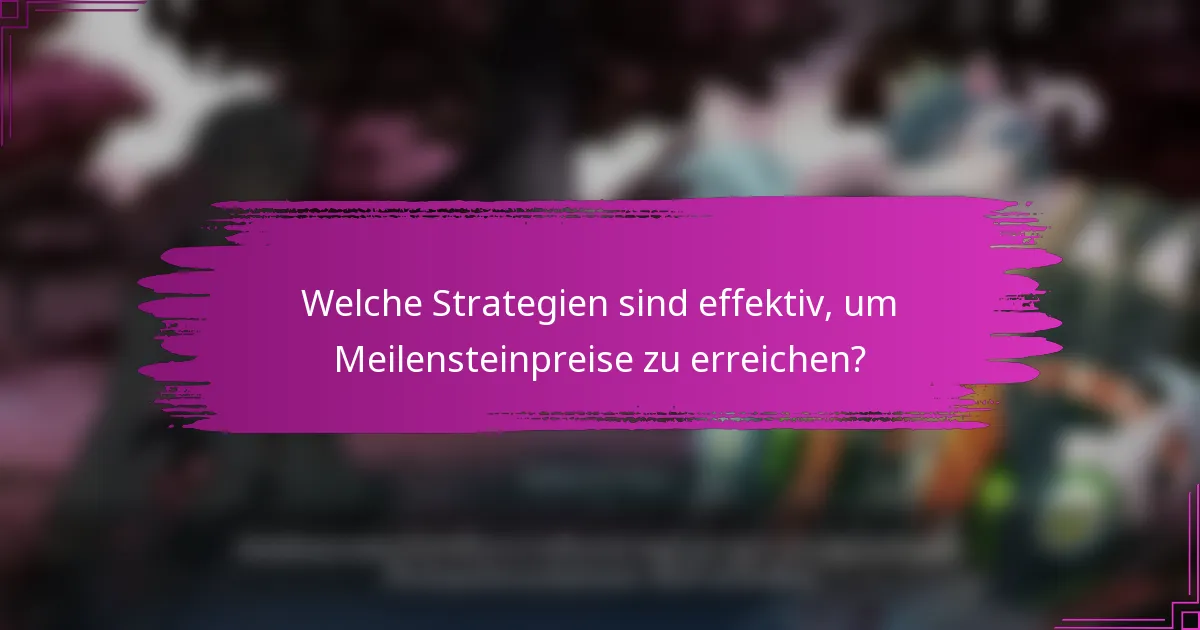 Welche Strategien sind effektiv, um Meilensteinpreise zu erreichen?