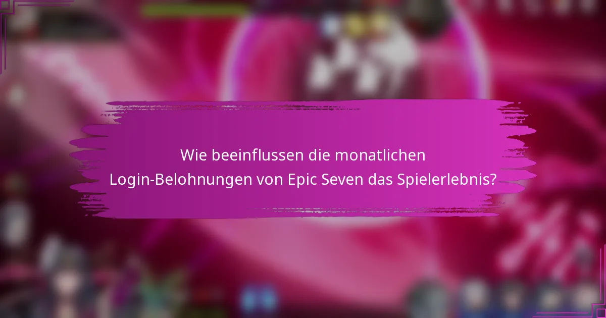 Wie beeinflussen die monatlichen Login-Belohnungen von Epic Seven das Spielerlebnis?