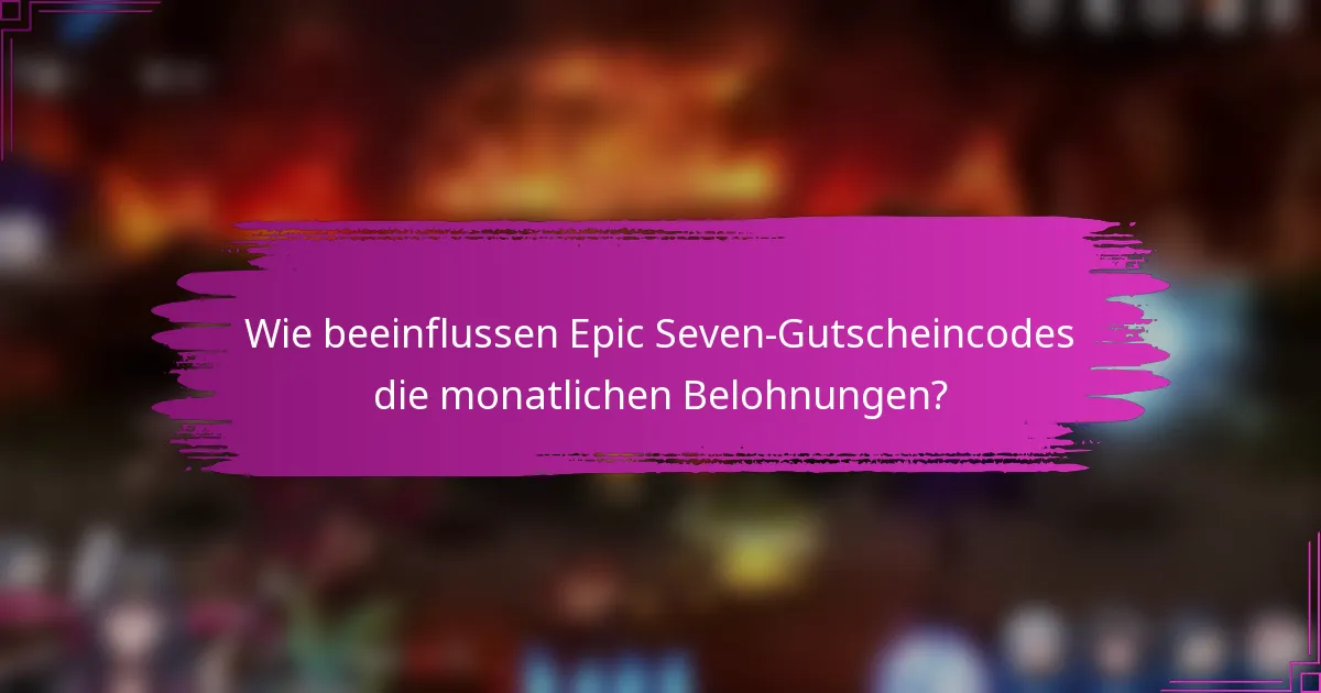 Wie beeinflussen Epic Seven-Gutscheincodes die monatlichen Belohnungen?
