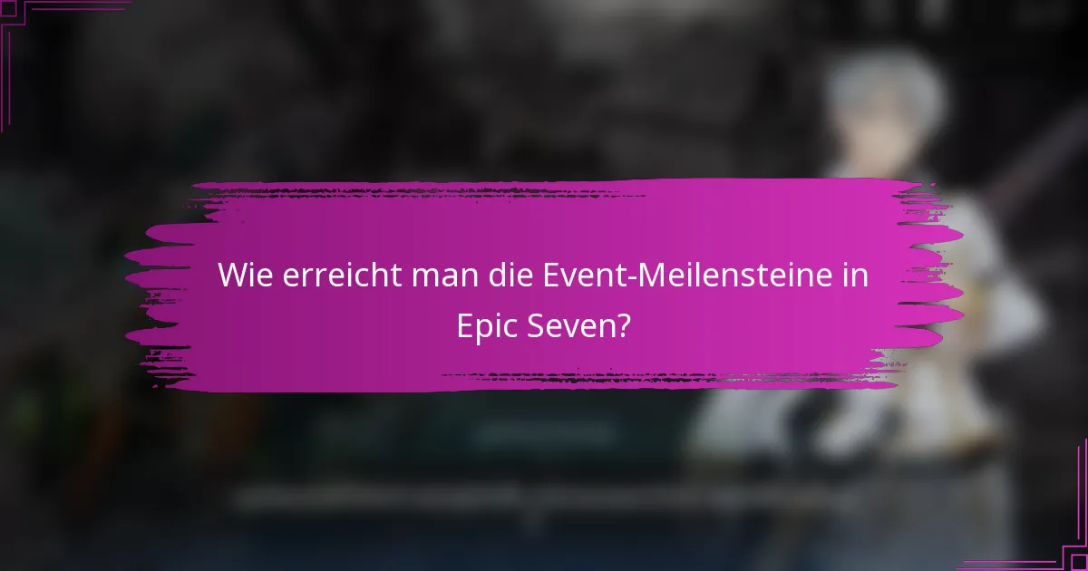 Wie erreicht man die Event-Meilensteine in Epic Seven?