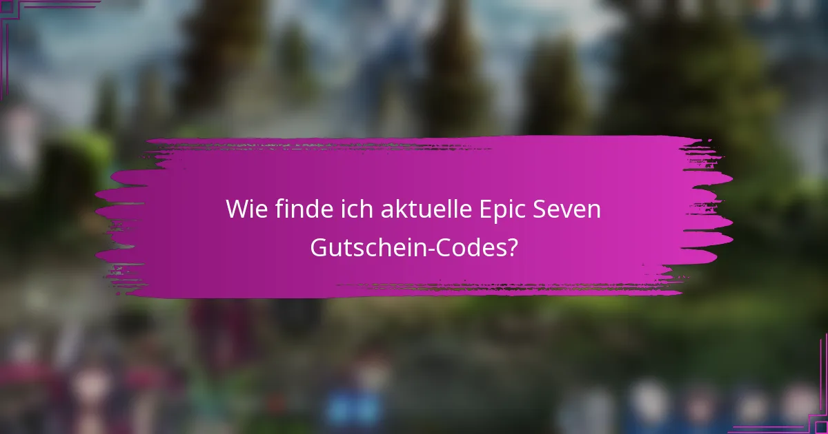 Wie finde ich aktuelle Epic Seven Gutschein-Codes?