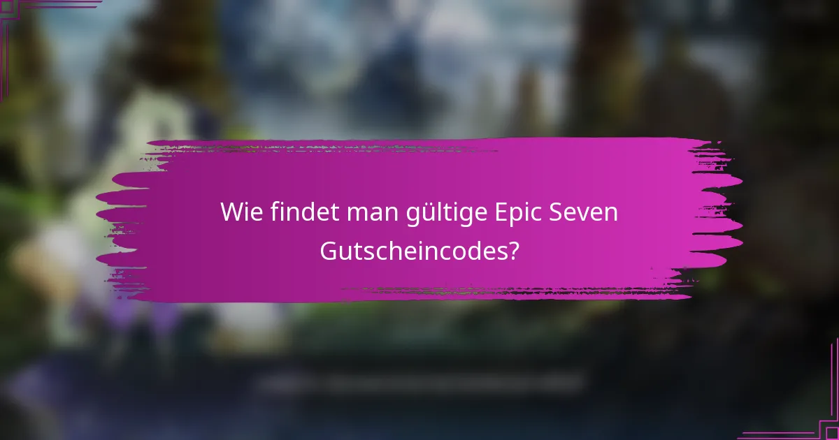Wie findet man gültige Epic Seven Gutscheincodes?