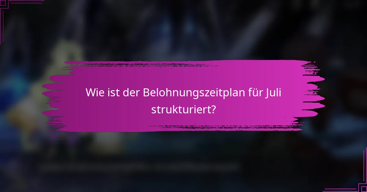Wie ist der Belohnungszeitplan für Juli strukturiert?