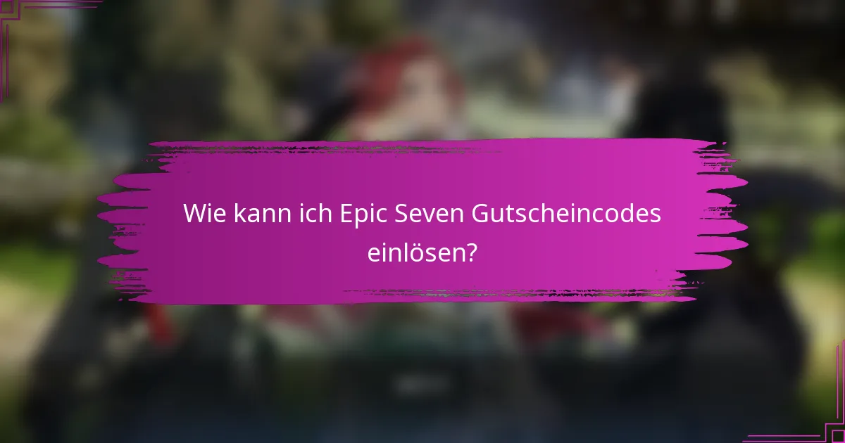 Wie kann ich Epic Seven Gutscheincodes einlösen?