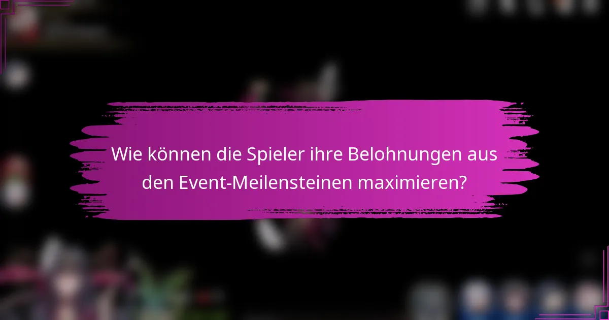 Wie können die Spieler ihre Belohnungen aus den Event-Meilensteinen maximieren?