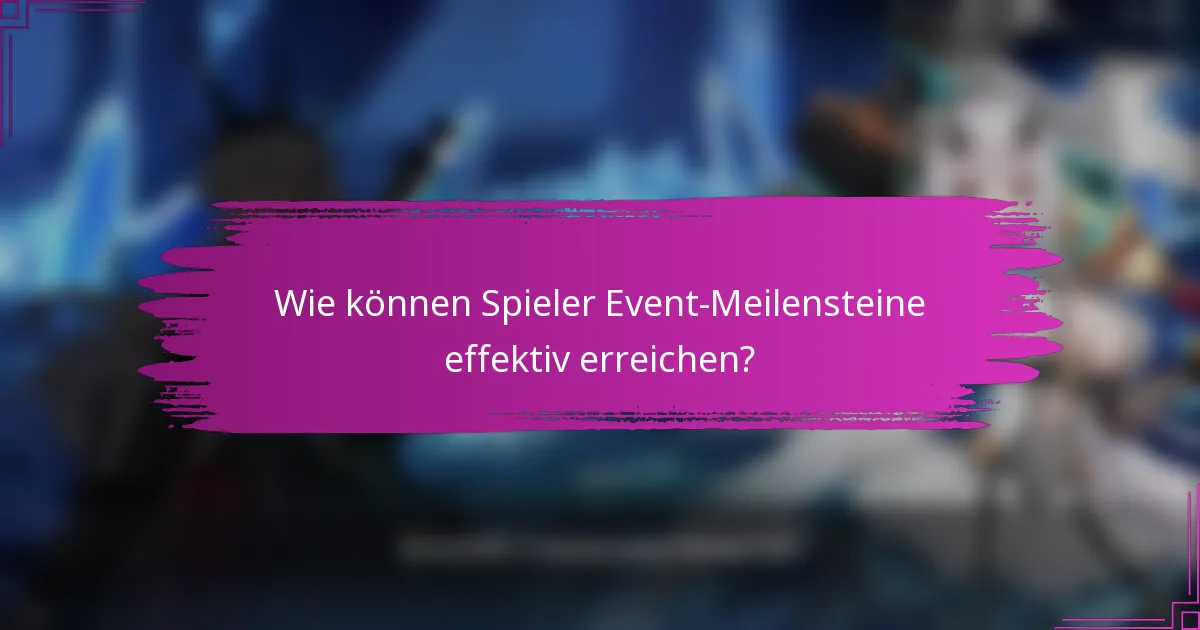 Wie können Spieler Event-Meilensteine effektiv erreichen?