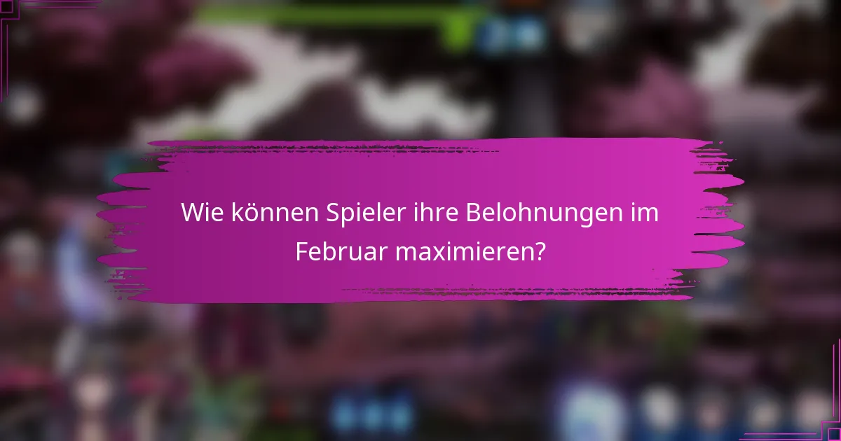 Wie können Spieler ihre Belohnungen im Februar maximieren?
