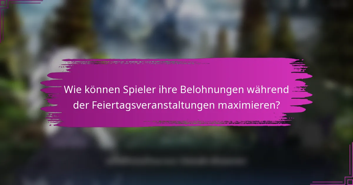 Wie können Spieler ihre Belohnungen während der Feiertagsveranstaltungen maximieren?
