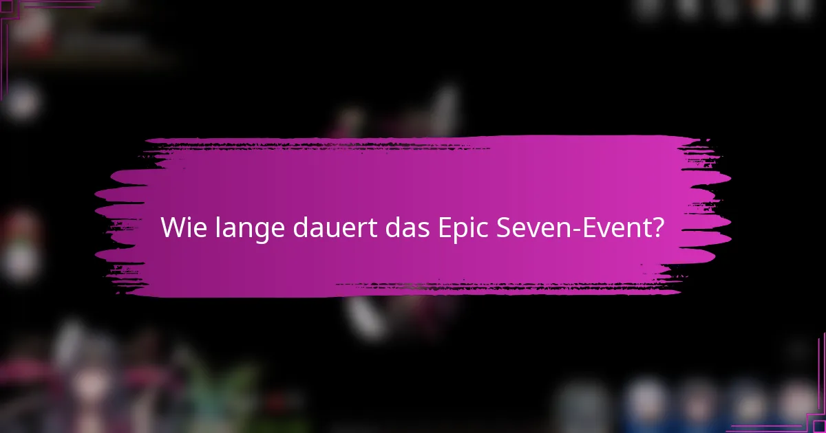Wie lange dauert das Epic Seven-Event?
