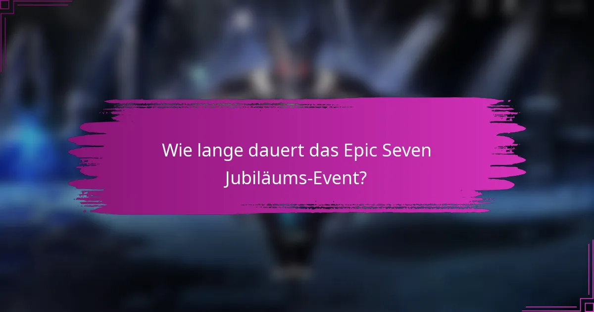 Wie lange dauert das Epic Seven Jubiläums-Event?