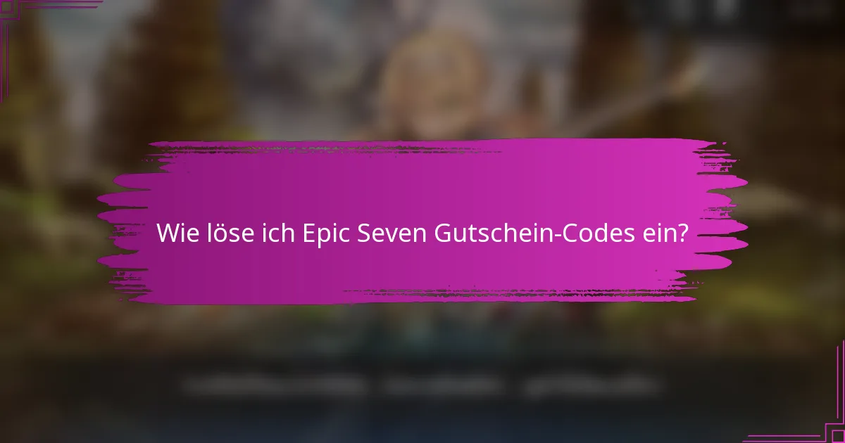 Wie löse ich Epic Seven Gutschein-Codes ein?