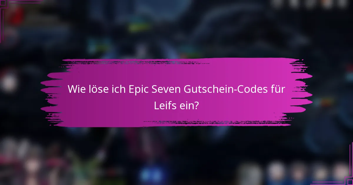 Wie löse ich Epic Seven Gutschein-Codes für Leifs ein?