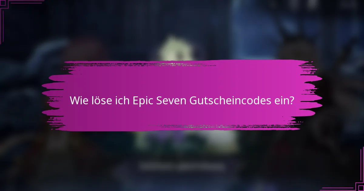 Wie löse ich Epic Seven Gutscheincodes ein?