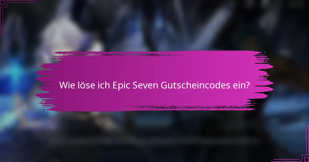 Wie löse ich Epic Seven Gutscheincodes ein?